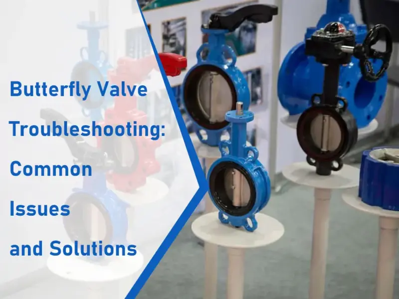 butterfly valve troubleshooting: common issues and solutions